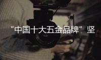 “中国十大五金品牌”坚朗
：追求卓越品质，勇当节能先锋