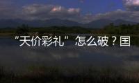 “天价彩礼”怎么破	？国家最新部署→