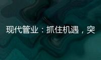 现代管业
：抓住机遇，突破发展的瓶颈