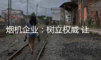 烟机企业	：树立权威 让消费者信任