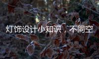 灯饰设计小知识，不同空间灯光设计的注意要点!