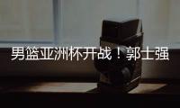 男篮亚洲杯开战！郭士强手下核心受伤，面对日本结局基本确定