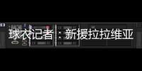 球衣记者�：新援拉拉维亚将在湖人穿12号球衣
