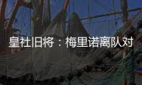 皇社旧将
：梅里诺离队对球队影响很大
，但愿苏比离队不会如此