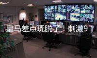 皇马差点玩脱了！刺激9分钟补时�：3进球1红牌 门神99分钟扑绝平球