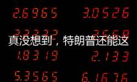 真没想到，特朗普还能这么搞