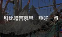 科比赠言慕思：睡好一点，梦想才更伟大