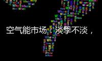 空气能市场	：淡季不淡，纽恩泰三大主题促销震撼来袭!