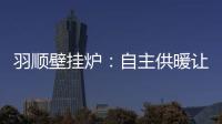 羽顺壁挂炉：自主供暖让煤改气用户更加温暖