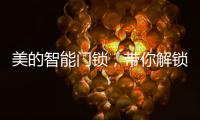 美的智能门锁	，带你解锁新生活
