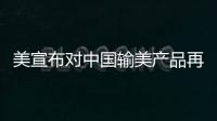 美宣布对中国输美产品再次加征关税	，商务部回应