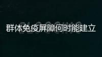 群体免疫屏障何时能建立起来
？中疾控专家权威解答