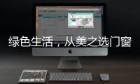 绿色生活，从美之选门窗开始!
