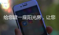 给您建一座阳光房，让您享受惬意慢时光