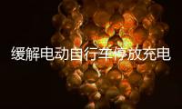 缓解电动自行车停放充电供需矛盾，全国24.5万个住宅小区完成充电设施建设