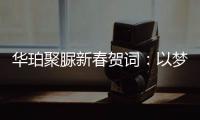 华珀聚脲新春贺词	：以梦为马未下鞍
，逐梦前行再奋蹄