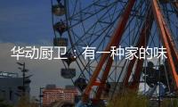 华动厨卫	：有一种家的味道叫「年夜饭」