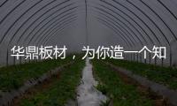 华鼎板材，为你造一个知识的海洋