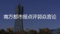 南方都市报点评郭焱言论：违背体育精神，给国乒泼了盆无妄的脏水