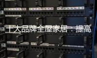 十大品牌全屋家居：提高管理效率 重视价值链管理