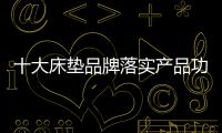 十大床垫品牌落实产品功能 保护人们的健康