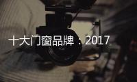 十大门窗品牌：2017年门窗行业的八大预言揭晓