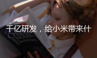 千亿研发
，给小米带来什么？