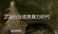 卫浴行业结束暴力时代 经销商需擅用数据