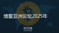 博鳌亚洲论坛2025年年会今天举行开幕会