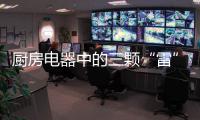 厨房电器中的三颗“雷”，买前一定要三思!