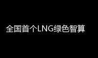 全国首个LNG绿色智算中心落地珠海经开区！制冷耗能降低超50%