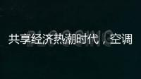 共享经济热潮时代，空调业也适合蹭这热闹吗?