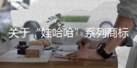 关于“娃哈哈”系列商标转让
，官方最新声明