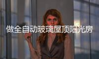 做全自动玻璃屋顶阳光房	，如何避免让自己后悔?