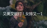 又美又能打！女排又一17岁1米95副攻崛起	：砍14分看齐袁心玥
？