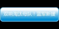 双响淘汰母队！蓝军新援若昂