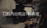 口腔内出现这5种情况�，很可能是癌症来临的警报