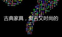 古典家具，复古又时尚的家中所藏