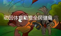 动因体育助推全民健身�，加速领跑体育教育行业