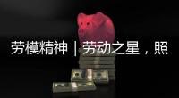 劳模精神｜劳动之星，照亮奋斗的坐标
