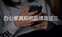 办公家具知名品牌靠这三点扩大经营之路