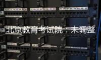 北京教育考试院
：未调整北京高考语文整本书阅读考查方式