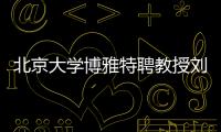 北京大学博雅特聘教授刘若川
：有勇气走别人没走过的路