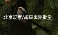 北京观察/超级重器批量“走出”