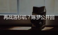 再战洛杉矶？陈梦公开回应不退役�：想为支持我的您再拼一把