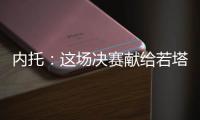 内托：这场决赛献给若塔兄弟及其家人
，希望能为他们做到一切