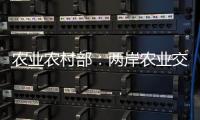 农业农村部：两岸农业交流合作形成全方位宽领域多层次发展格局