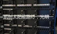 凯创太阳能路灯，光明一路!