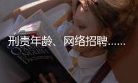 刑责年龄�、网络招聘……这些你关心的新规三月起施行