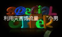 利用灾害博流量，“小男孩被埋图”涉案人员已被拘